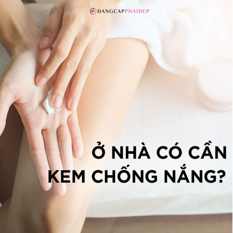 Ở nhà có nên dùng kem chống nắng? Dùng thế nào là đúng và đủ?
